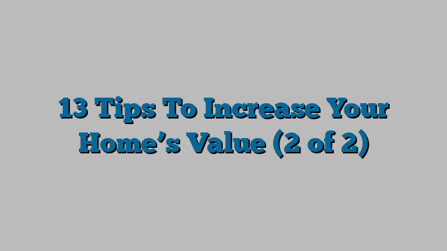 13 Tips To Increase Your Home’s Value (2 of 2)