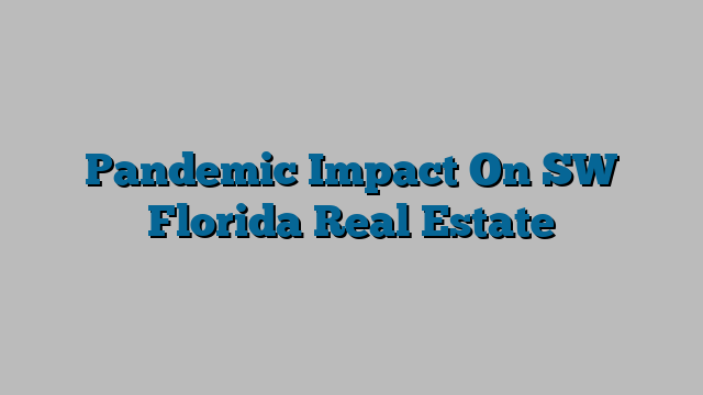 Pandemic Impact On SW Florida Real Estate